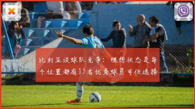 比利亚谈球队竞争：理想状态是每个位置都有15名优秀球员可供选择