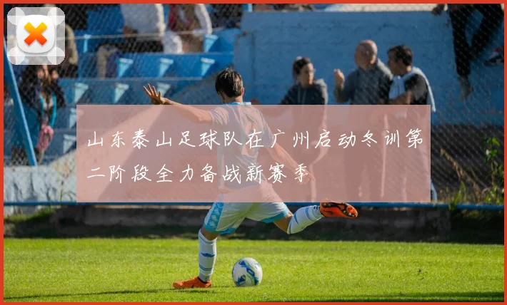 山东泰山足球队在广州启动冬训第二阶段全力备战新赛季